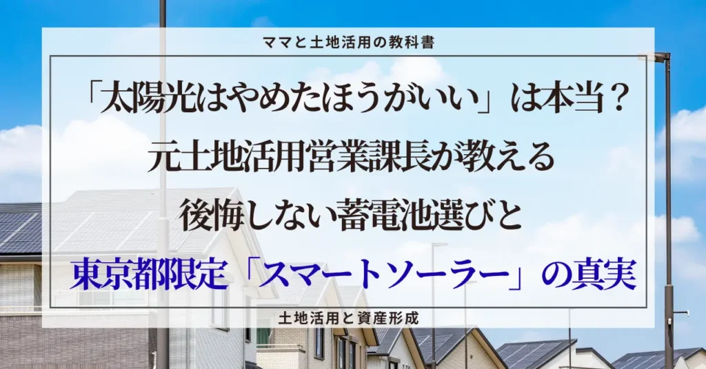 「太陽光はやめたほうがいい」は本当？元土地活用営業課長が教える後悔しない蓄電池選びと東京都限定「スマートソーラー」の真実。青空の下に建つ太陽光パネル付きの住宅街のアイキャッチ画像。